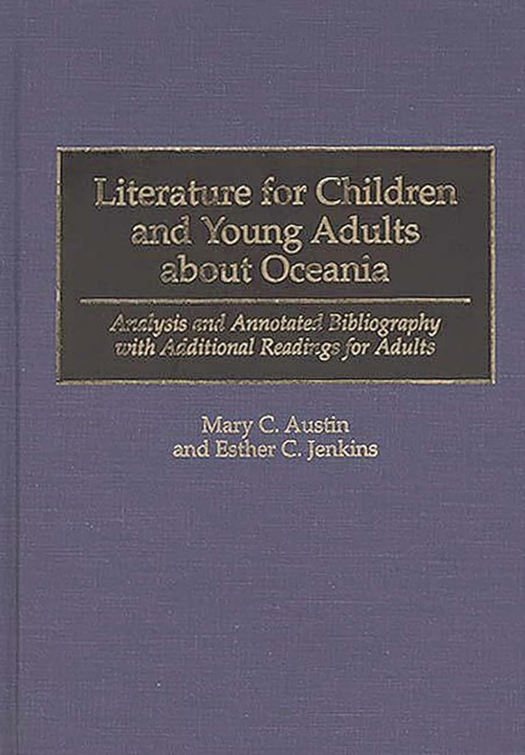 Literature for Children and Young Adults about Oceania: Analysis and Annotated Bibliography with Additional Readings for Adults (Bibliographies and Indexes in World Literature)
