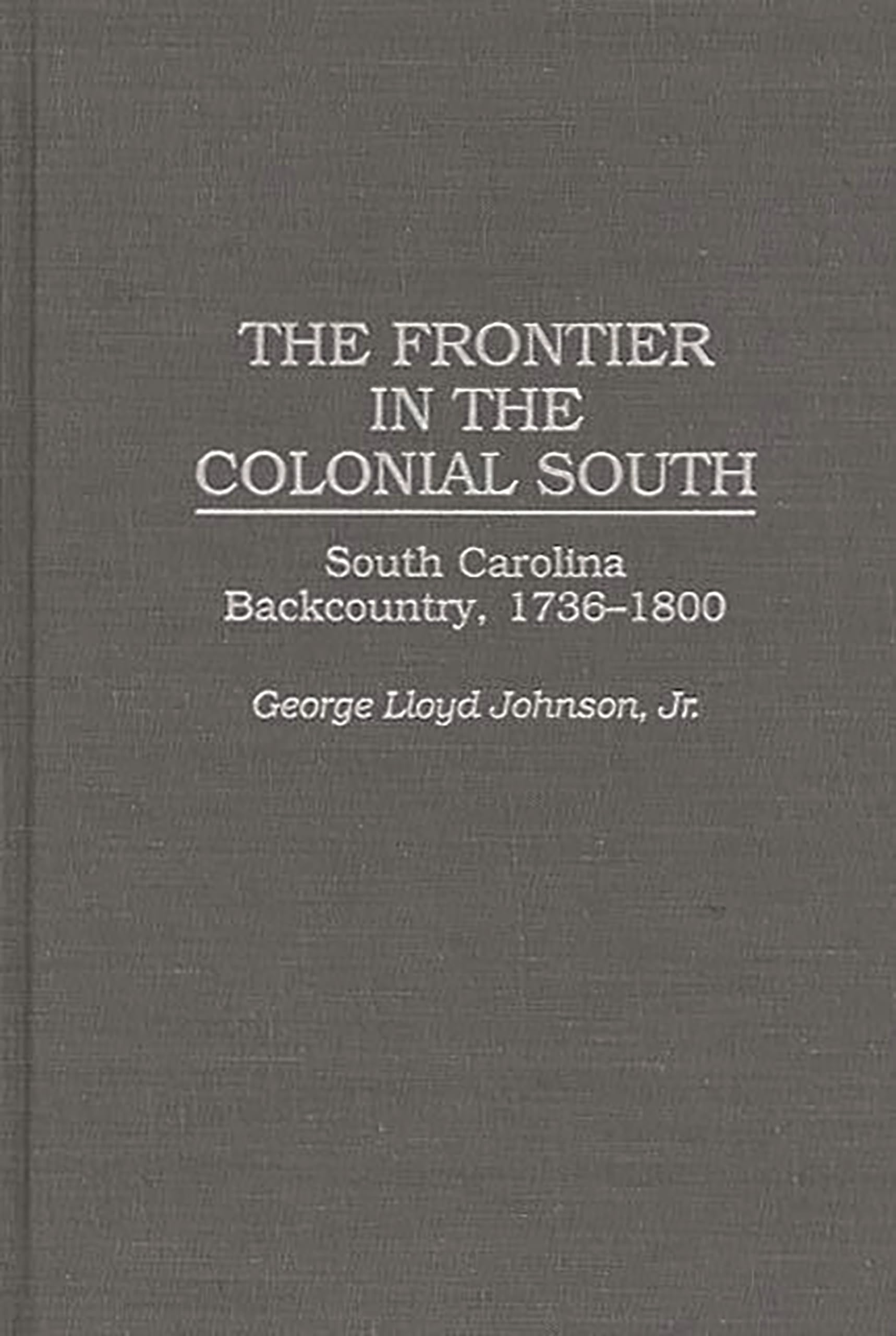 The Frontier in the Colonial South: South Carolina Backcountry, 1736-1800 (Contributions in American History)