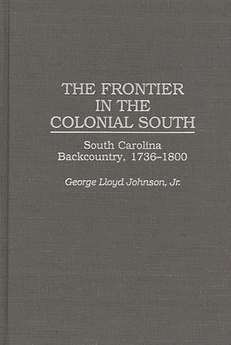 The Frontier in the Colonial South: South Carolina Backcountry, 1736-1800 (Contributions in American History)