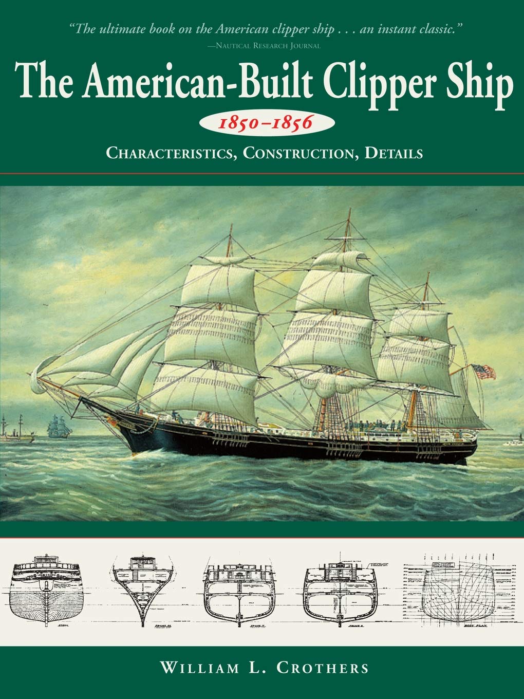 The American-Built Clipper Ship, 1850-1856: Characteristics, Construction, and Details