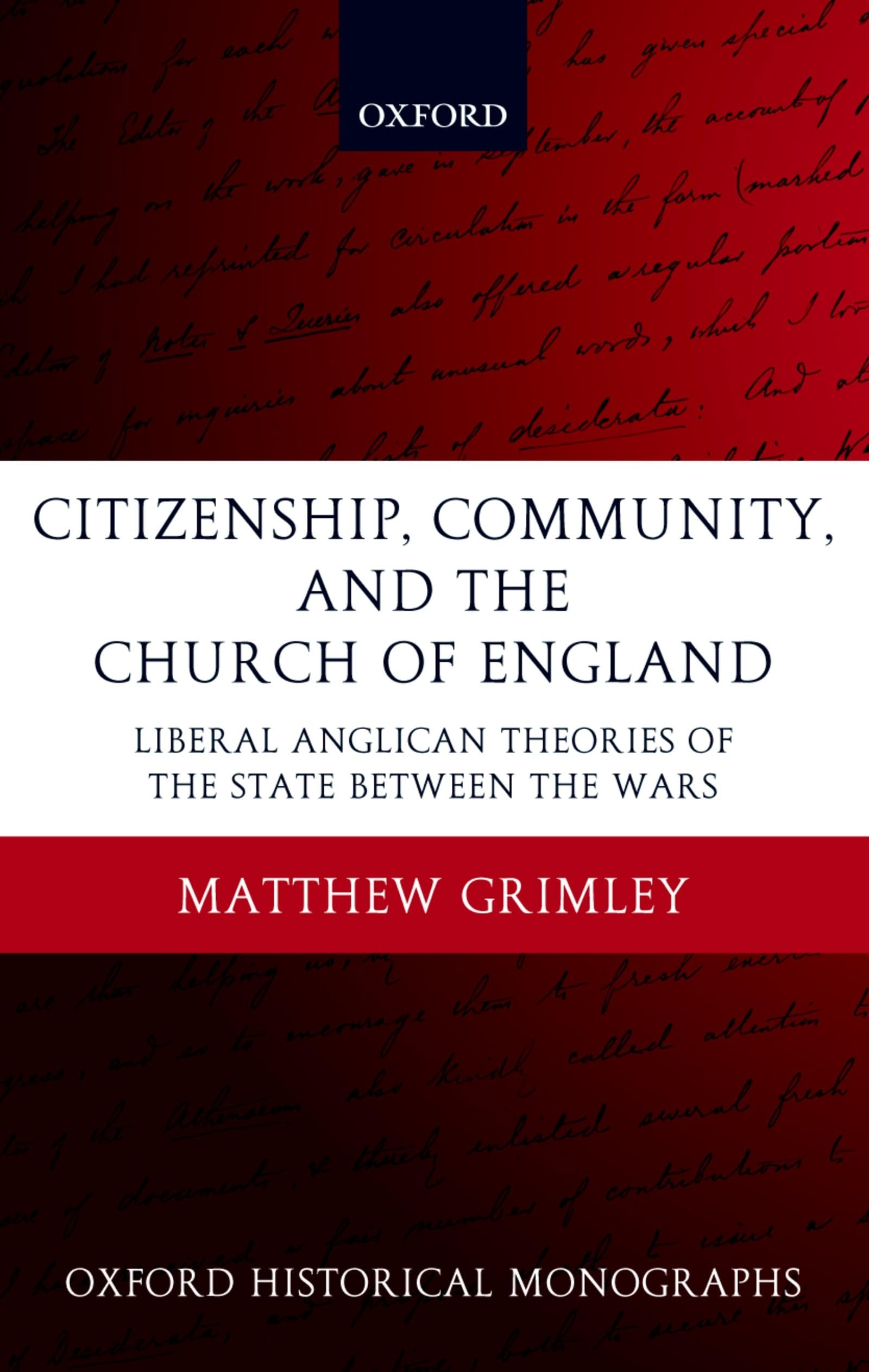 Citizenship, Community, and the Church of England: Liberal Anglicanism Theories of the State between the Wars (Oxford Historical Monographs)