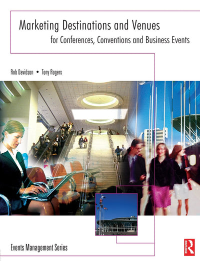 Marketing Destinations and Venues for Conferences, Conventions and Business Events (Events Management)