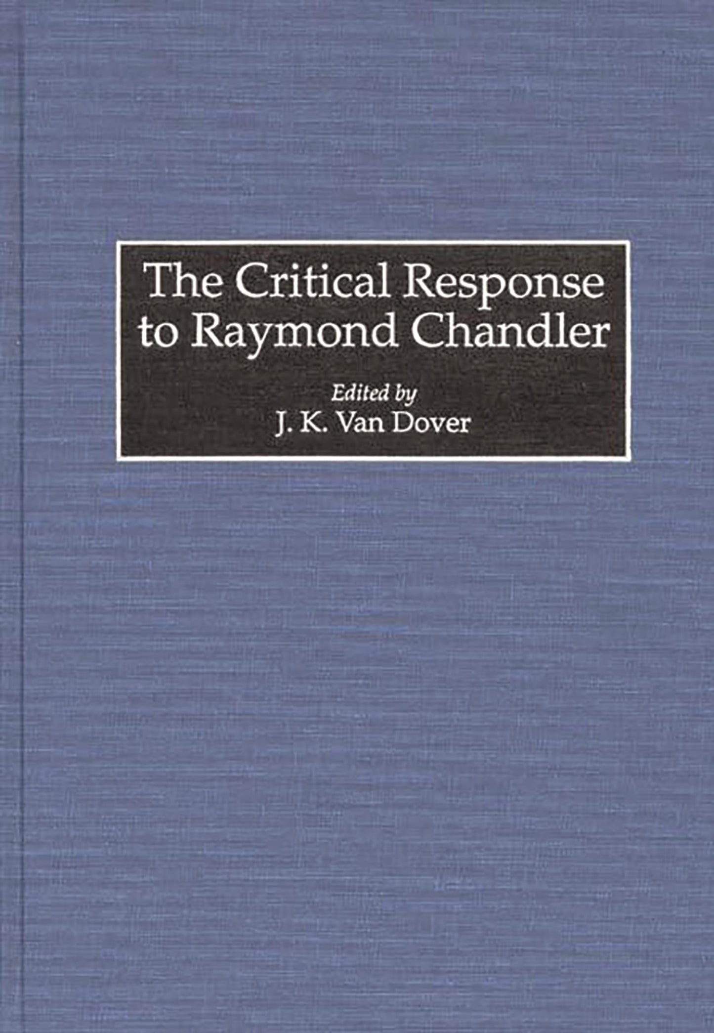 The Critical Response to Raymond Chandler: (Critical Responses in Arts and Letters)