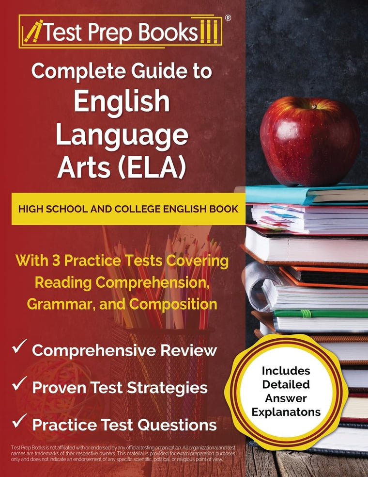 Complete Guide to English Language Arts (ELA): High School and College English Book with 3 Practice Tests Covering Reading Comprehension, Grammar, and ... Answer Explanations] (Your Complete Guide)