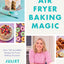 Air Fryer Baking Magic: 100 Incredible Recipes for Every Baking Occasion
