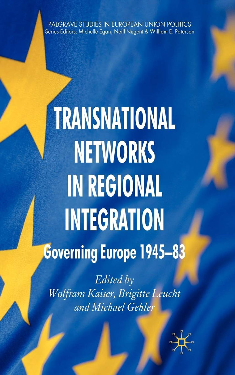 Transnational Networks in Regional Integration: Governing Europe 1945-83 (Palgrave Studies in European Union Politics)