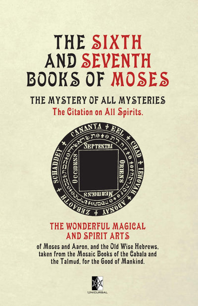 The Sixth and Seventh Books of Moses: The Mystery of all Mysteries, the wonderful Magical and Spirit Arts
