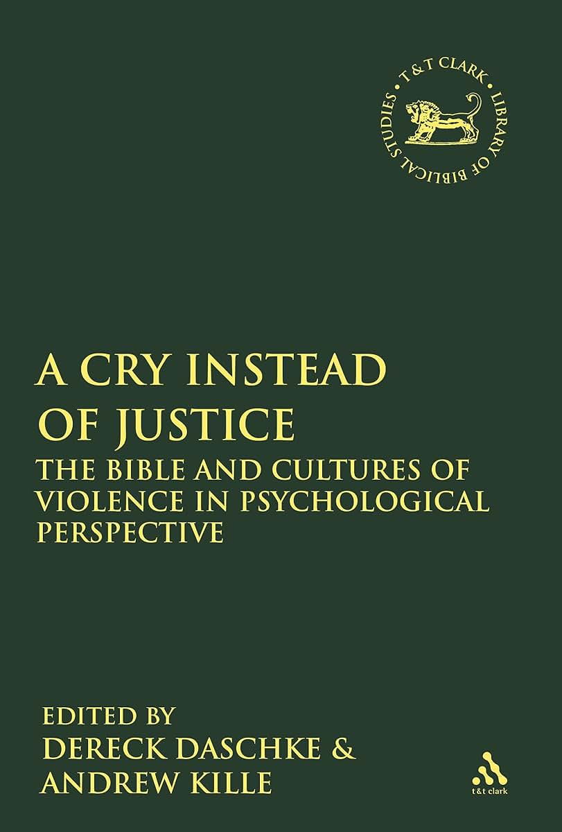 A Cry Instead of Justice: The Bible and Cultures of Violence in Psychological Perspective (The Library of Hebrew Bible/Old Testament Studies, 499)