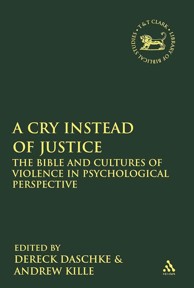 A Cry Instead of Justice: The Bible and Cultures of Violence in Psychological Perspective (The Library of Hebrew Bible/Old Testament Studies, 499)