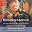 Brainwashing: Its History; Use by Totalitarian Communist Regimes; and Stories of American and British Soldiers and Captives Who Defied It