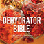 The Dehydrator Bible: Includes over 400 Recipes