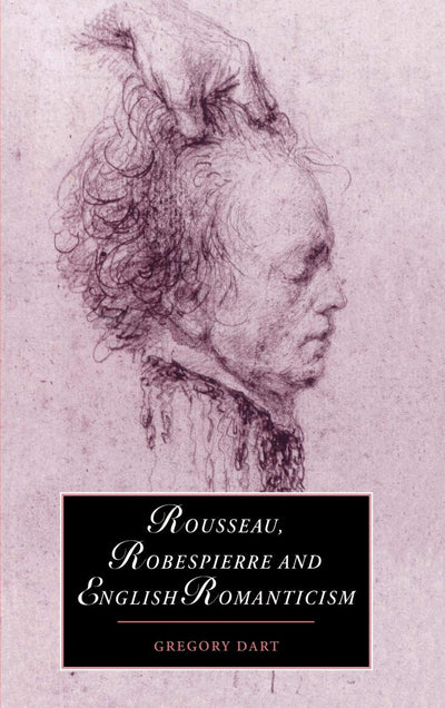 Rousseau, Robespierre and English Romanticism (Cambridge Studies in Romanticism, Series Number 32)