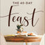 The 40-Day Feast: Taste & See the Goodness of Gods Word (A Daily Devotional with Reflections, Bible Readings, Prayer Prompts, and Biblical Applications)