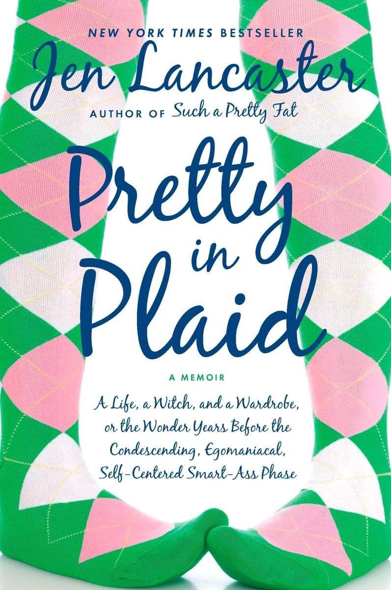 Pretty in Plaid: A Life, A Witch, and a Wardrobe, or, the Wonder Years Before the Condescending, Egomaniacal, Self-Centered Smart-Ass Phase