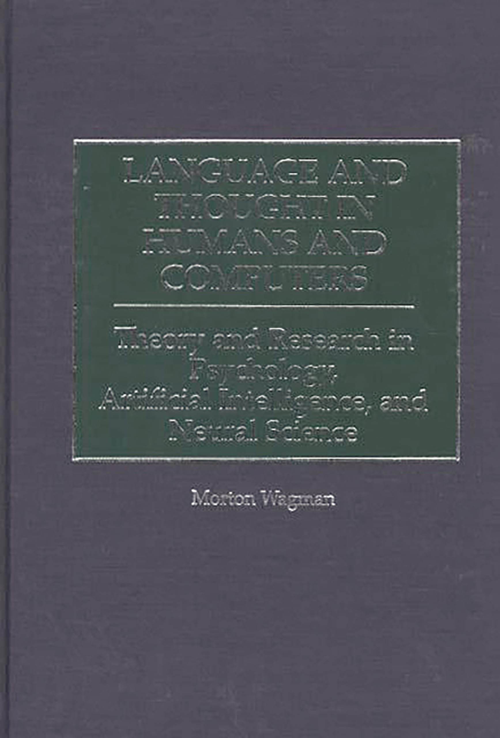 Language and Thought in Humans and Computers: Theory and Research in Psychology, Artificial Intelligence, and Neural Science (Science, Series A; 11)