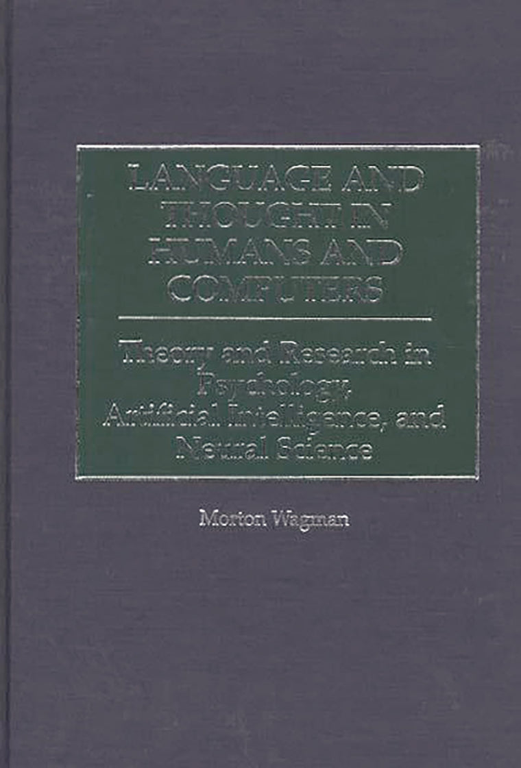Language and Thought in Humans and Computers: Theory and Research in Psychology, Artificial Intelligence, and Neural Science (Science, Series A; 11)