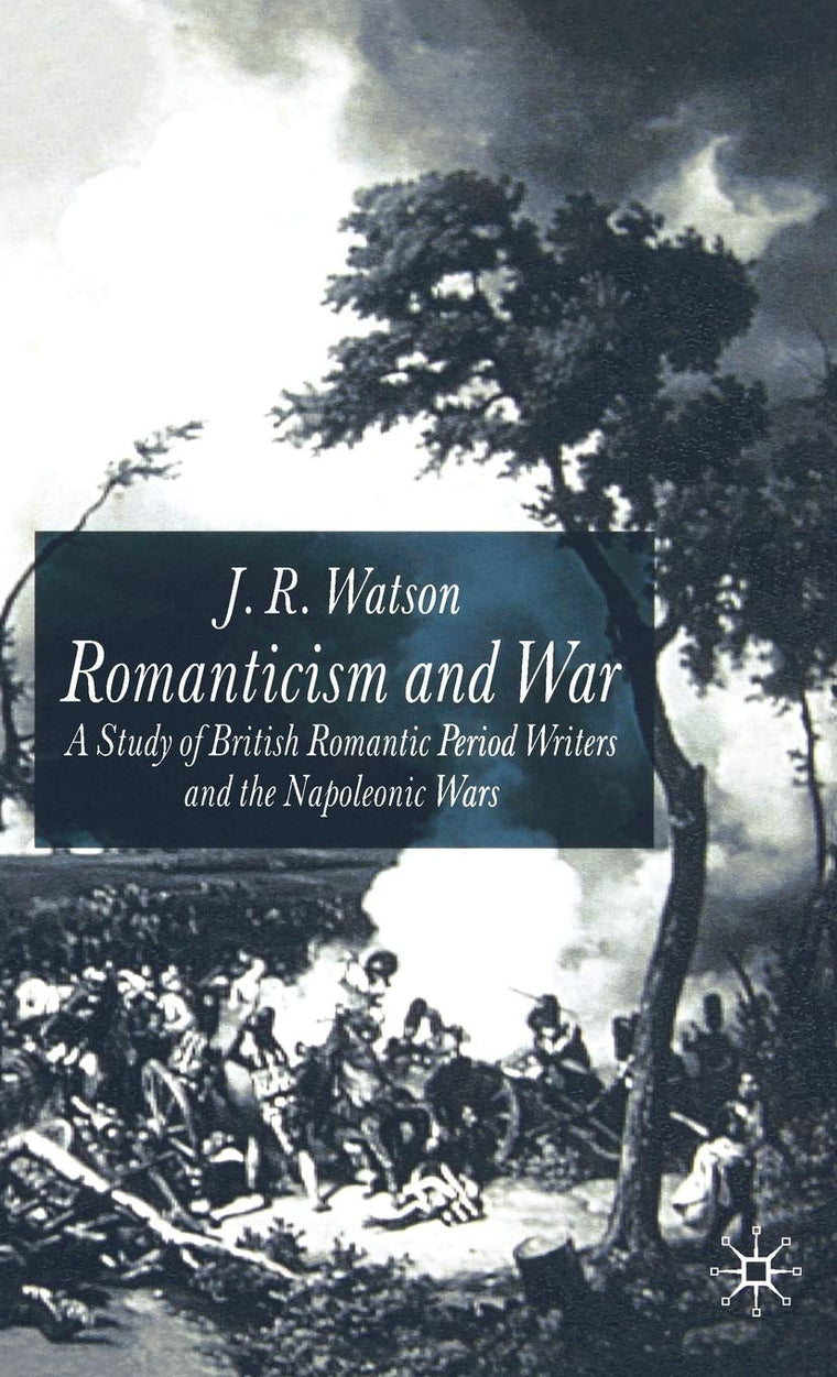 Romanticism and War: A Study of British Romantic Period Writers and the Napoleonic Wars