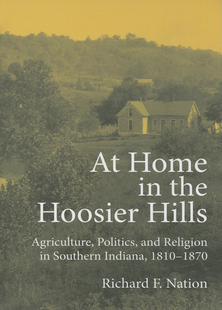 At Home in the Hoosier Hills: Agriculture, Politics, and Religion in Southern Indiana, 1810-1870 (Midwestern History and Culture)