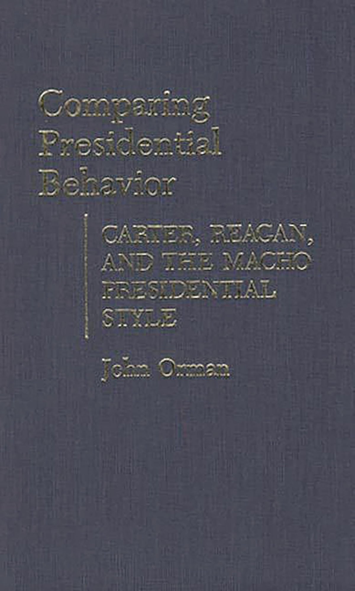 Comparing Presidential Behavior: Carter, Reagan, and the Macho Presidential Style (Contributions in Political Science)