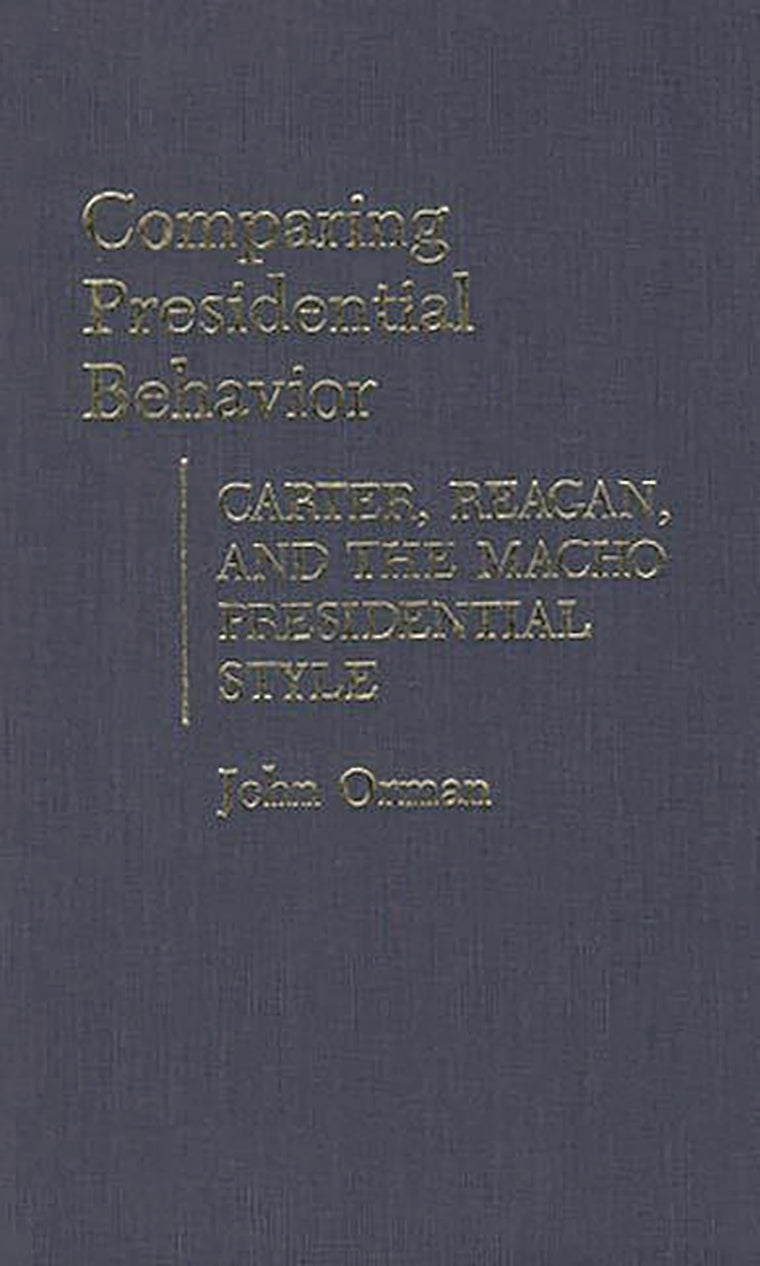 Comparing Presidential Behavior: Carter, Reagan, and the Macho Presidential Style (Contributions in Political Science)