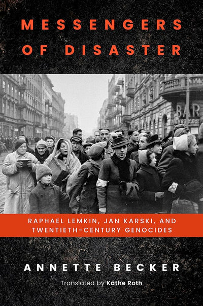 Messengers of Disaster: Raphael Lemkin, Jan Karski, and Twentieth-Century Genocides (George L. Mosse Series in the History of European Culture, Sexuality, and Ideas)