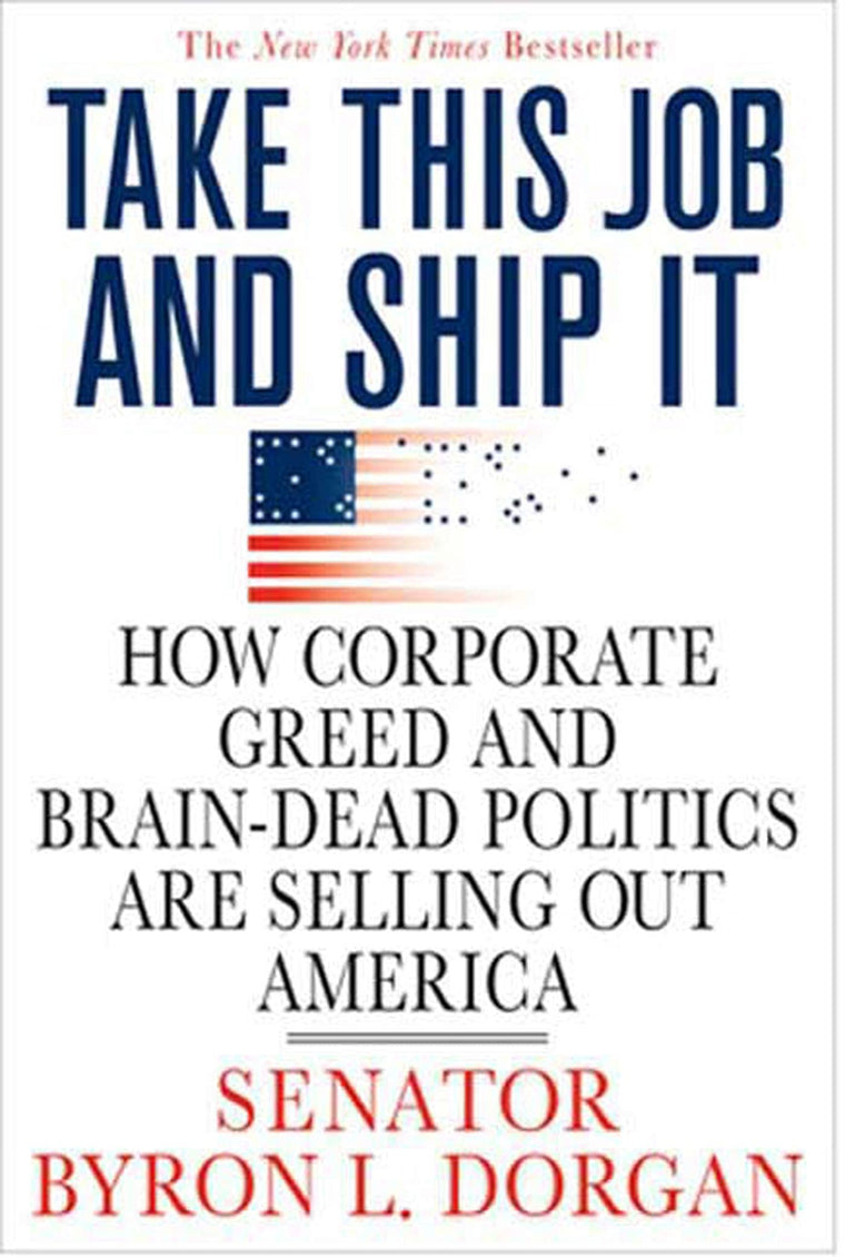 Take This Job and Ship It: How Corporate Greed and Brain-Dead Politics Are Selling Out America