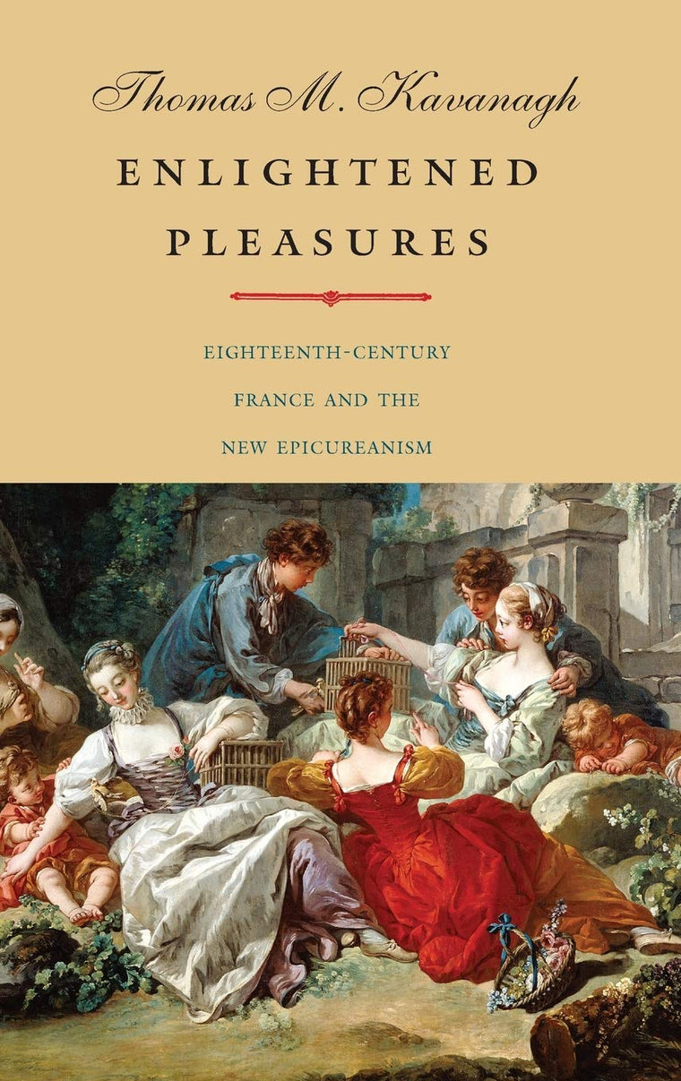 Enlightened Pleasures: Eighteenth-Century France and the New Epicureanism (The Lewis Walpole Series in Eighteenth-Century Culture and History)
