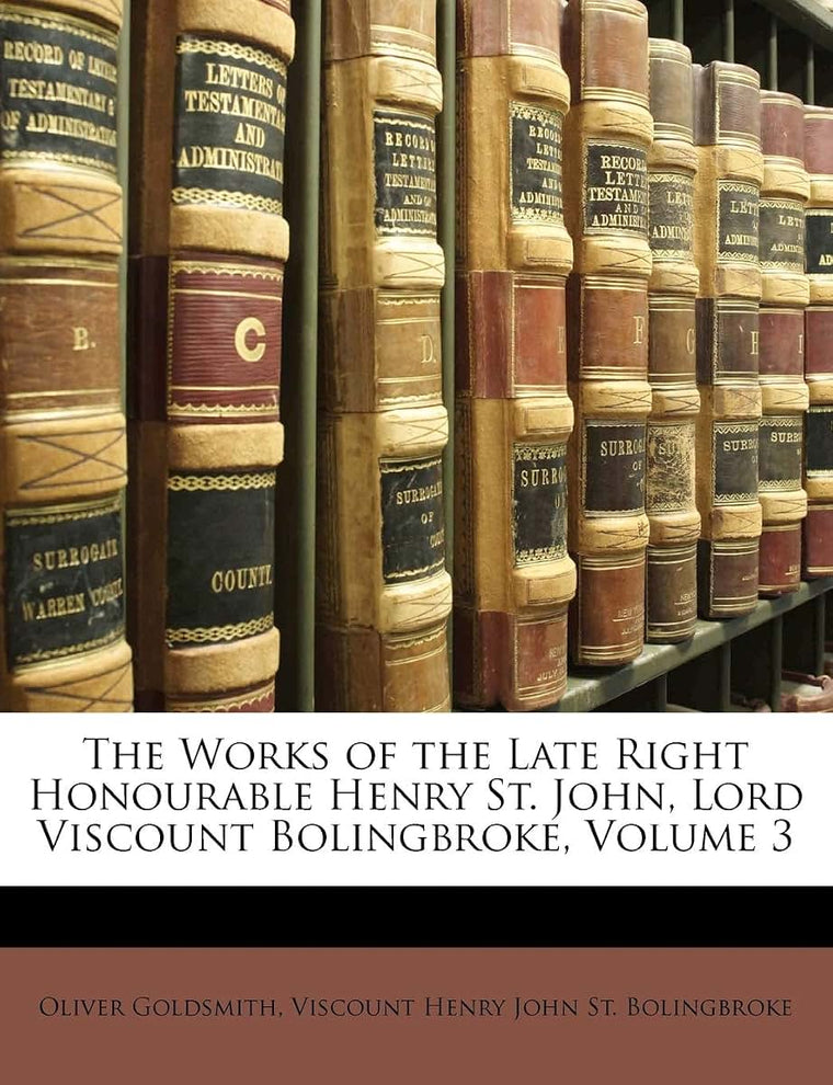 The Works of the Late Right Honourable Henry St. John, Lord Viscount Bolingbroke, Volume 3