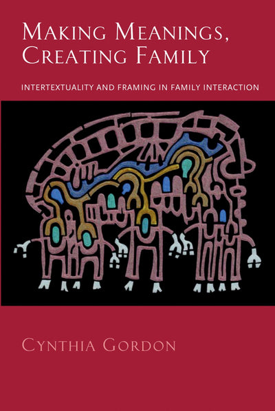 Making Meanings, Creating Family: Intertextuality and Framing in Family Interaction