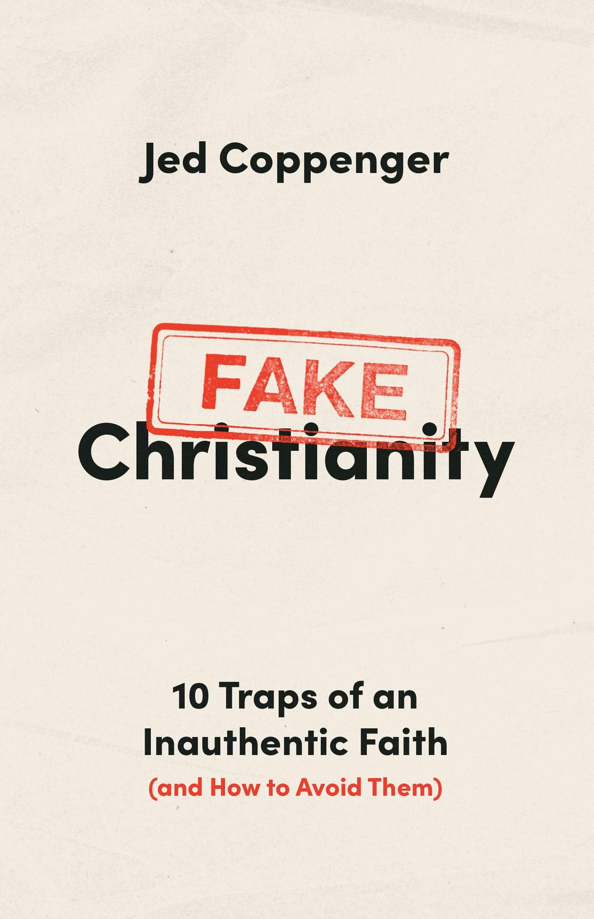 Fake Christianity: 10 Traps of an Inauthentic Faith (and How to Avoid Them)