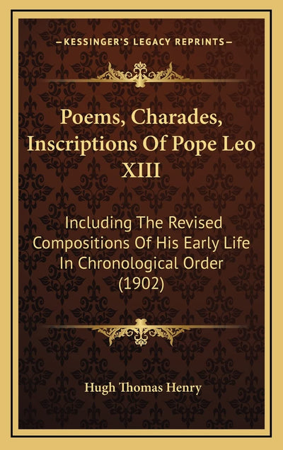 Poems, Charades, Inscriptions Of Pope Leo XIII: Including The Revised Compositions Of His Early Life In Chronological Order (1902)