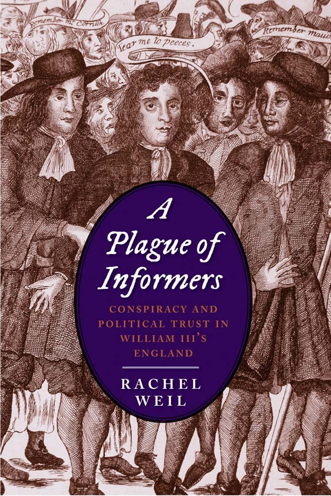 A Plague of Informers: Conspiracy and Political Trust in William III's England (The Lewis Walpole Series in Eighteenth-Century Culture and History)