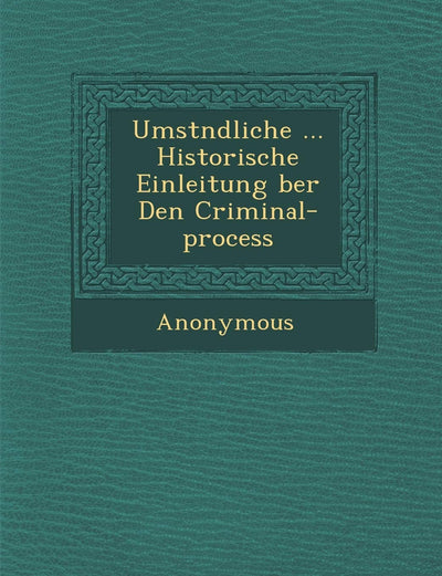 Umst Ndliche ... Historische Einleitung Ber Den Criminal-Process