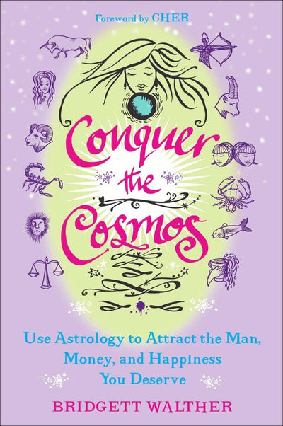 Conquer the Cosmos: Use the Power of Astrology to Attract the Man, Money, and Happiness You Deserve