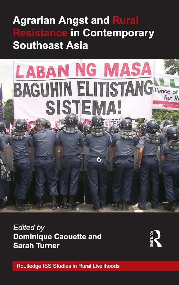 Agrarian Angst and Rural Resistance in Contemporary Southeast Asia (Routledge ISS Studies in Rural Livelihoods)