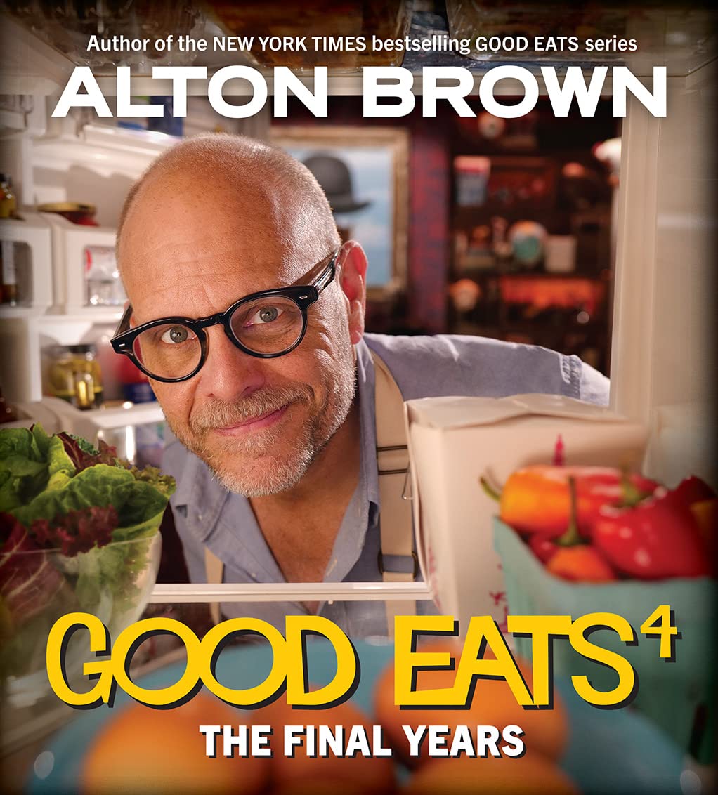 Good Eats: The Final Years: Final Good Eats cookbook collecting revamped recipes and never-aired experiments. (Volume 4)