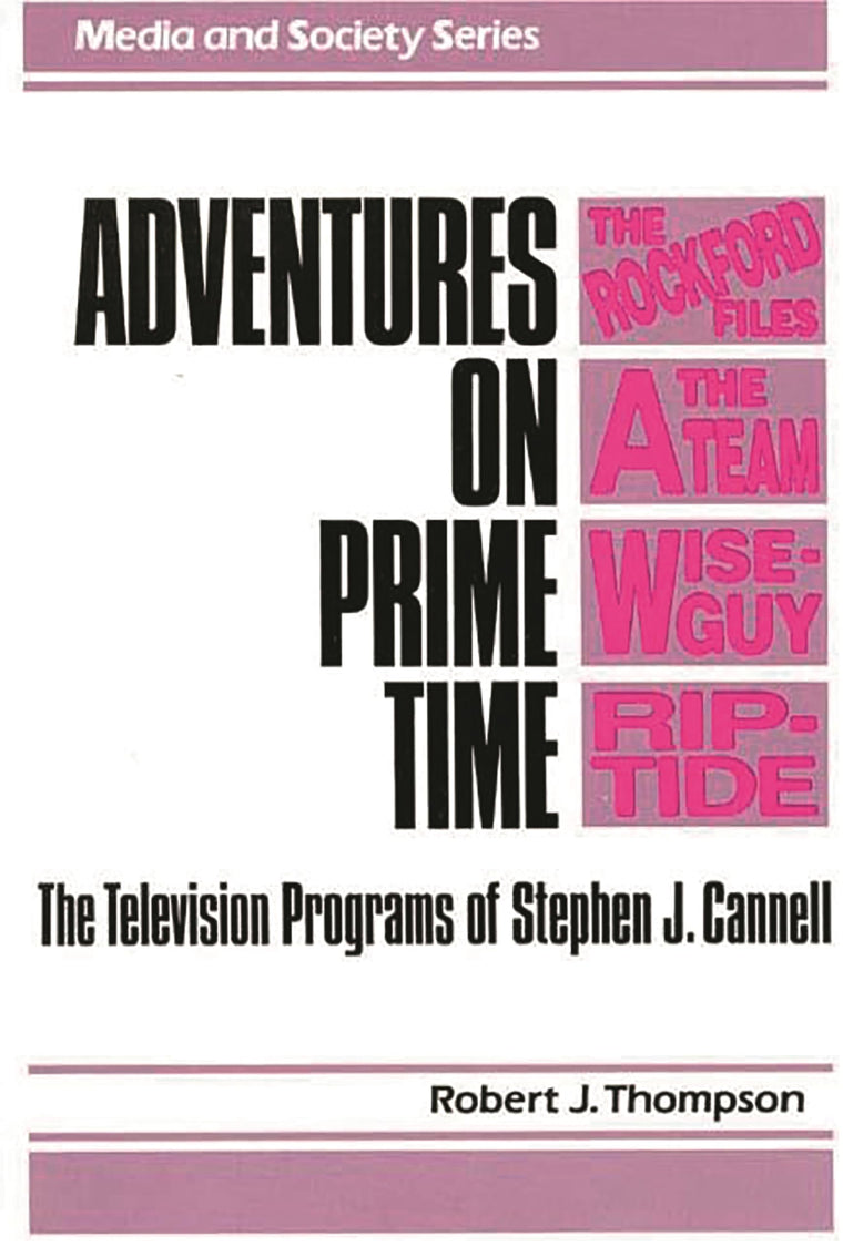 Adventures on Prime Time: The Television Programs of Stephen J. Cannell (Media and Society Series)