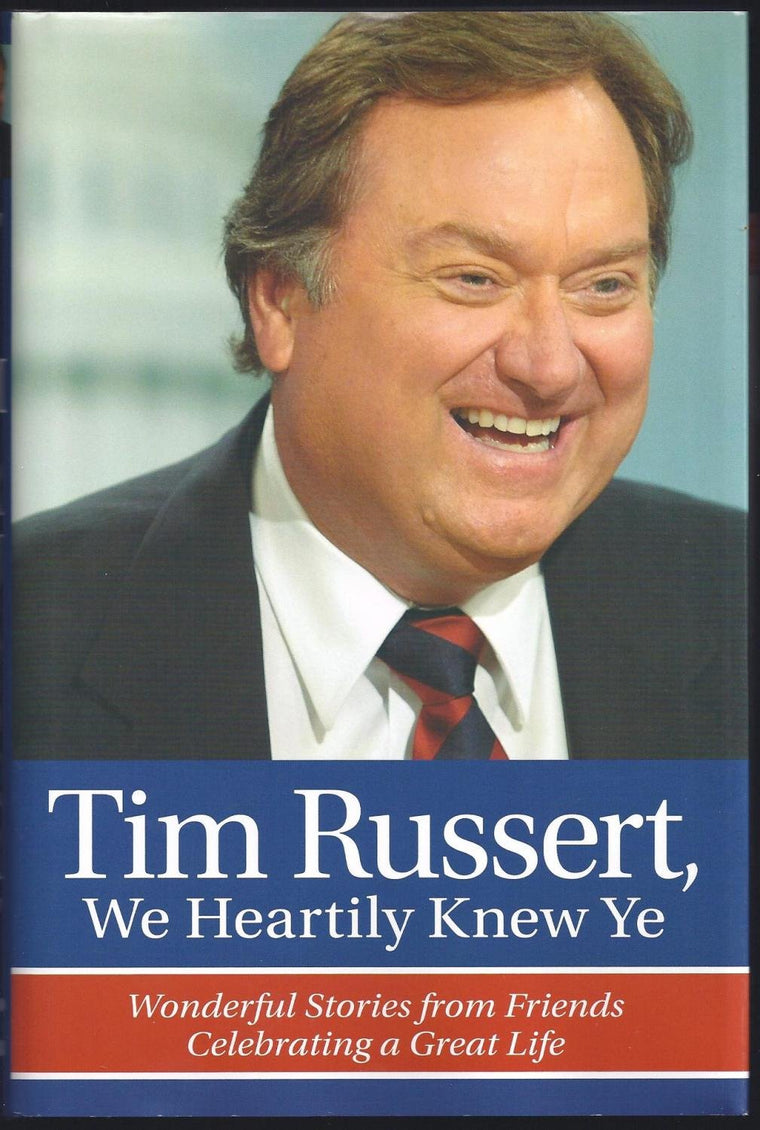 Tim Russert, We Heartily Knew Ye: Wonderful Stories from Friends Celebrating a Great Life