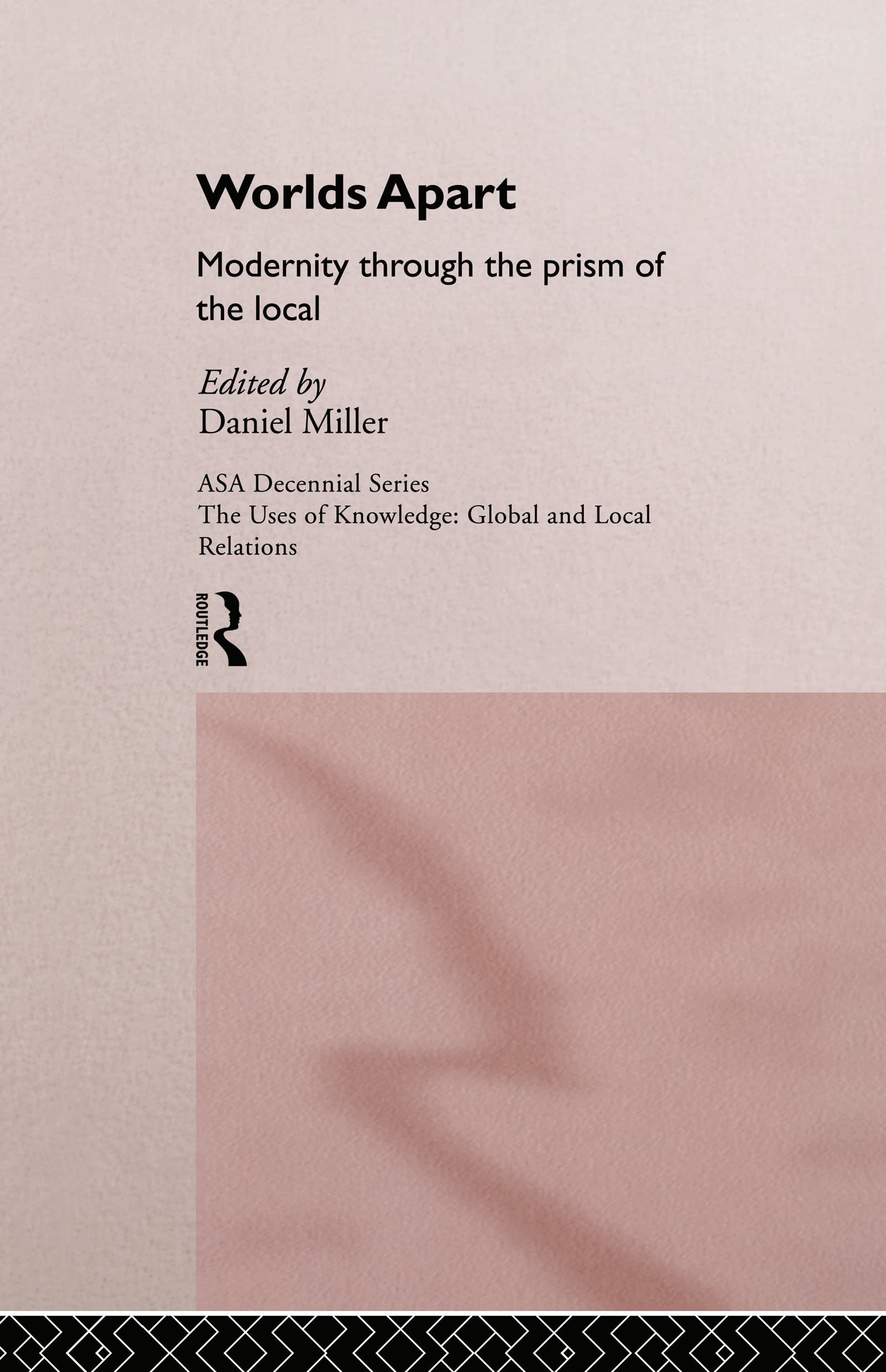 Worlds Apart: Modernity Through the Prism of the Local: Modernity through the prism of the local (ASA Decennial Conference Series: The Uses of Knowledge)