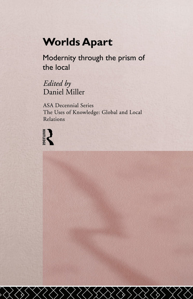 Worlds Apart: Modernity Through the Prism of the Local: Modernity through the prism of the local (ASA Decennial Conference Series: The Uses of Knowledge)