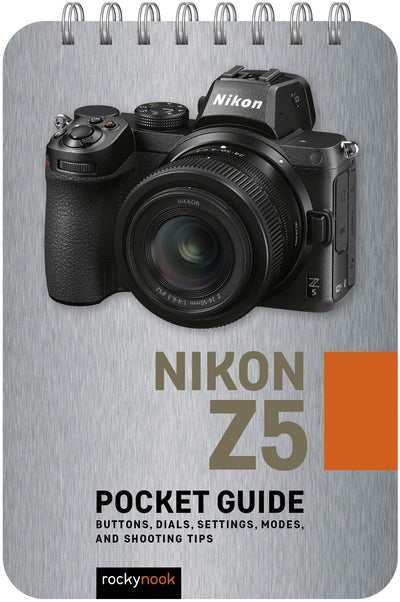 Nikon Z5: Pocket Guide: Buttons, Dials, Settings, Modes, and Shooting Tips (The Pocket Guide Series for Photographers, 11)