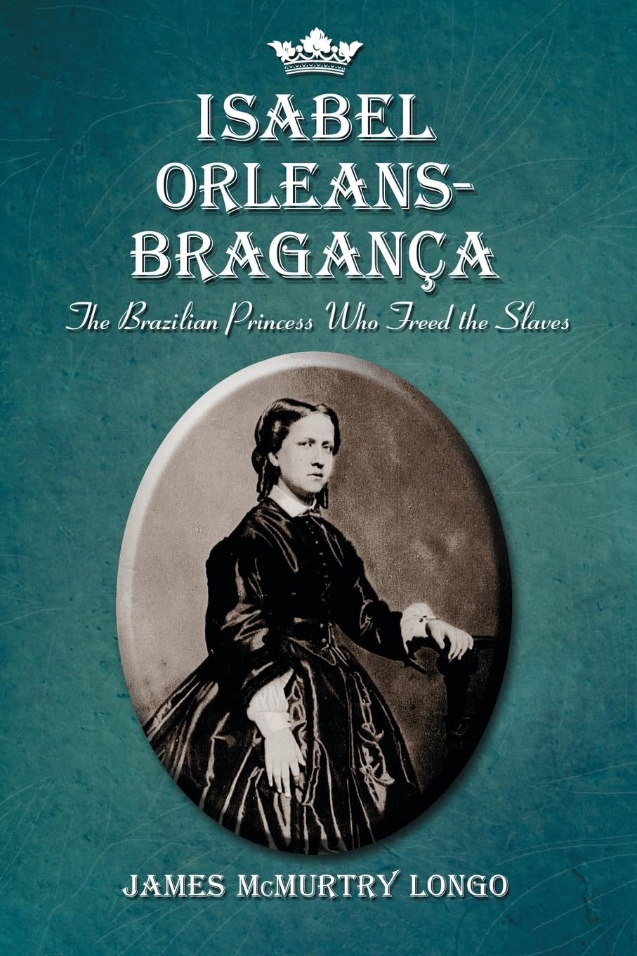 Isabel Orleans-Bragana: The Brazilian Princess Who Freed the Slaves