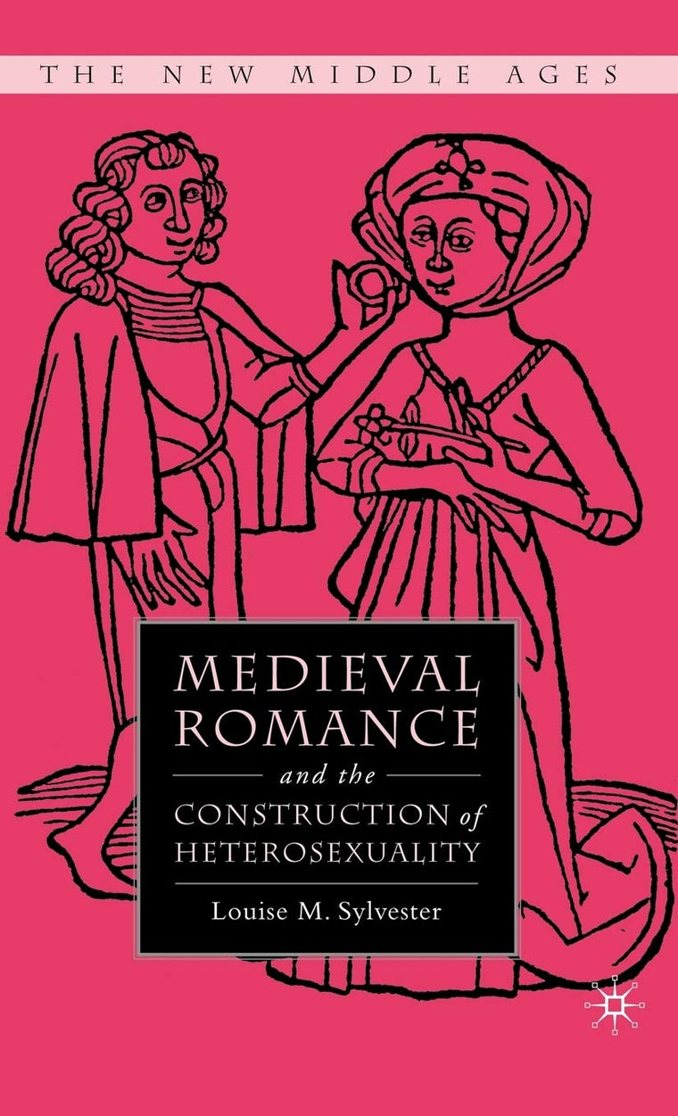 Medieval Romance and the Construction of Heterosexuality (The New Middle Ages)