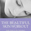 The Beautiful Skin Workout: Eight Weeks to the Smoothest, Healthiest Skin of Your Life