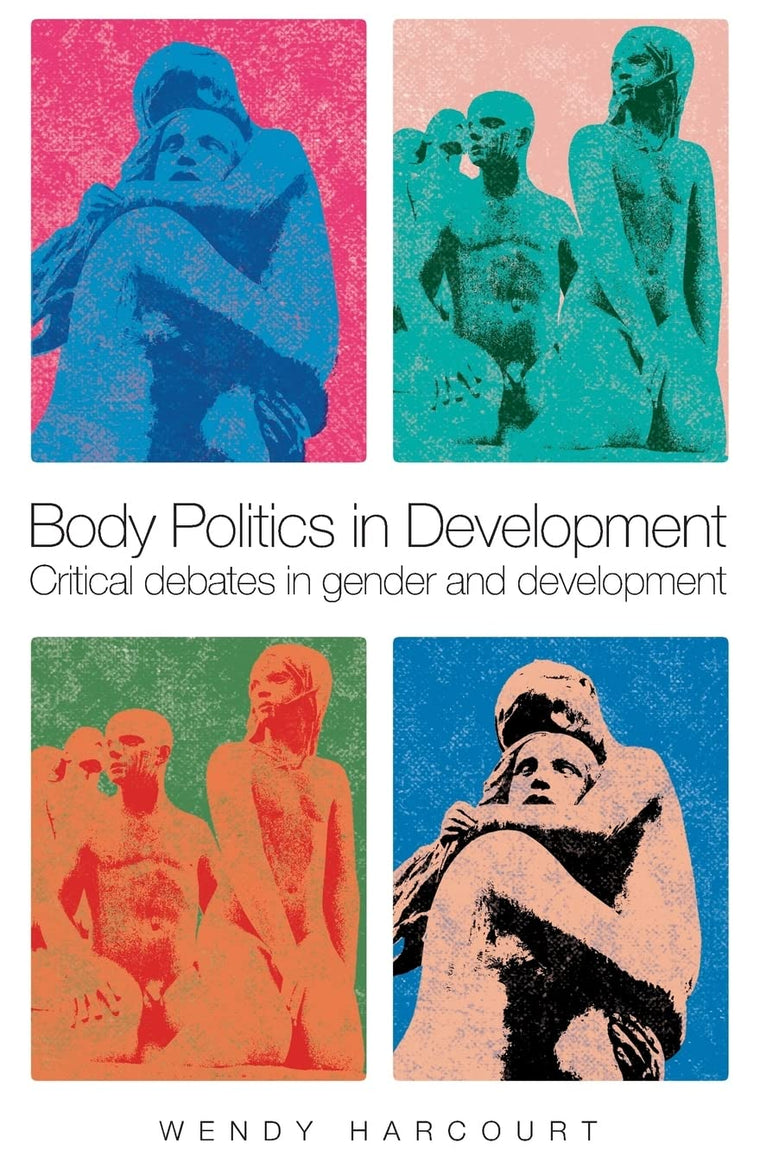 Body Politics in Development: Critical Debates in Gender and Development