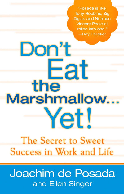 Don't Eat the Marshmallow Yet! The Secret to Sweet Success in Work and Life