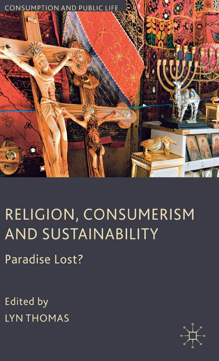 Religion, Consumerism and Sustainability: Paradise Lost? (Consumption and Public Life)