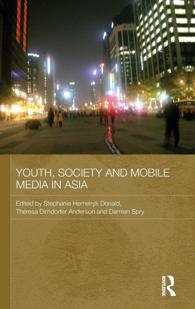 Youth, Society and Mobile Media in Asia (Media, Culture and Social Change in Asia)