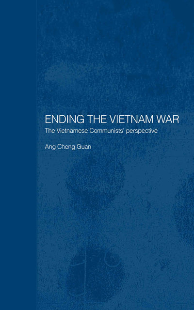 Ending the Vietnam War: The Vietnamese Communists' Perspective (Routledge Studies in the Modern History of Asia)