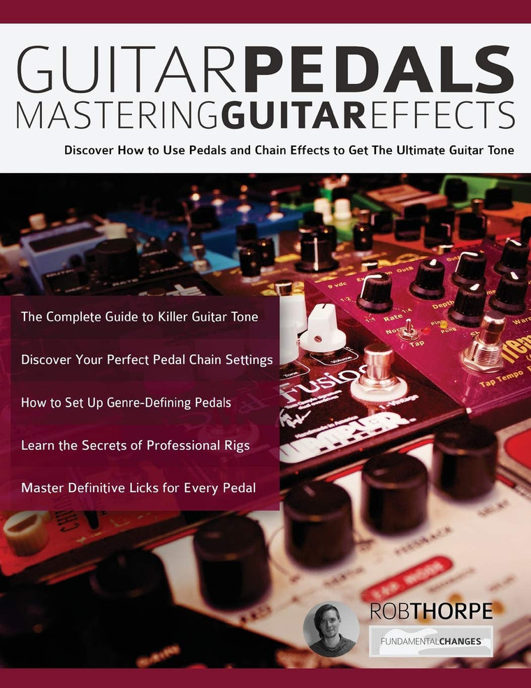 Guitar Pedals - Mastering Guitar Effects: Discover How To Use Pedals and Chain Effects To Get The Ultimate Guitar Tone (Guitar pedals and effects)